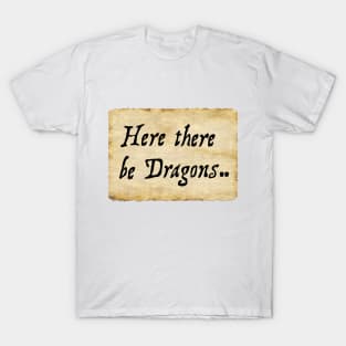 Here there be Dragons.. T-Shirt